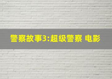 警察故事3:超级警察 电影